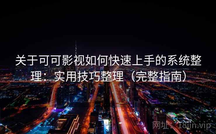 关于可可影视如何快速上手的系统整理：实用技巧整理（完整指南）